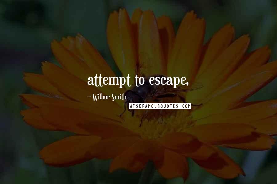 Wilbur Smith Quotes: attempt to escape,