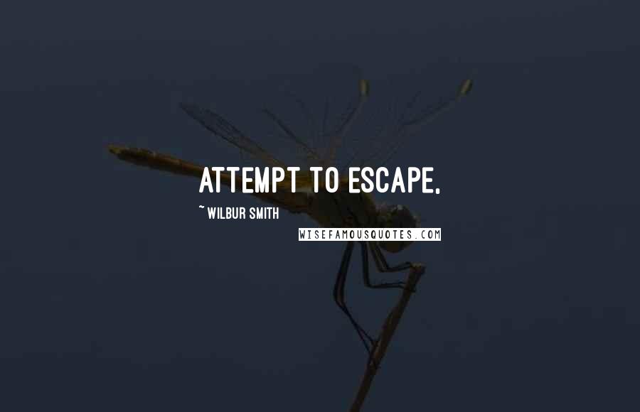 Wilbur Smith Quotes: attempt to escape,