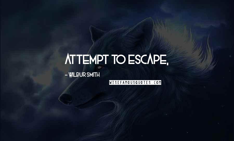 Wilbur Smith Quotes: attempt to escape,