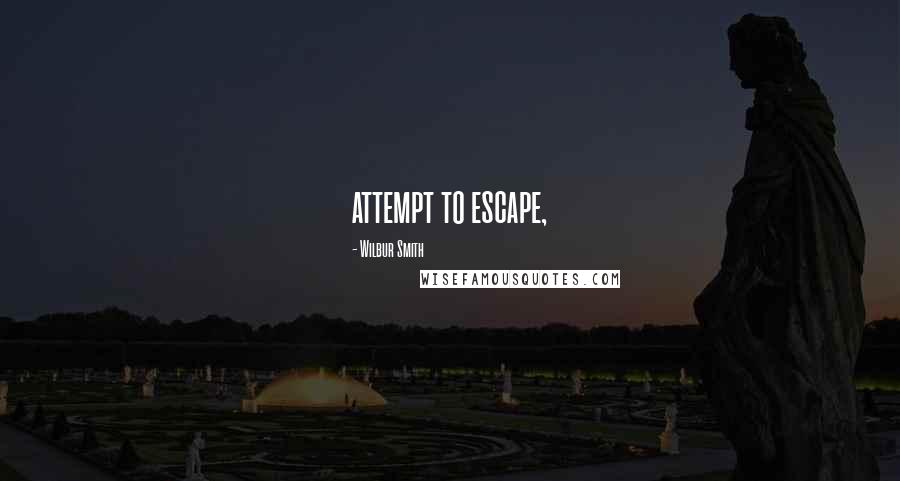 Wilbur Smith Quotes: attempt to escape,