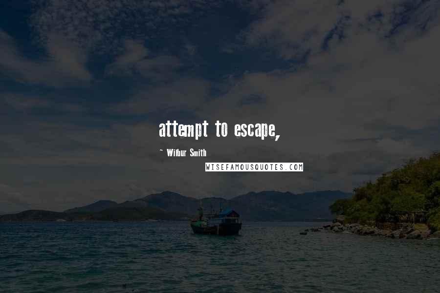 Wilbur Smith Quotes: attempt to escape,