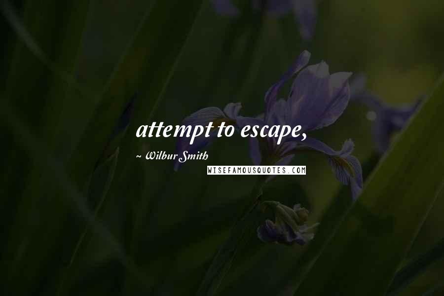 Wilbur Smith Quotes: attempt to escape,