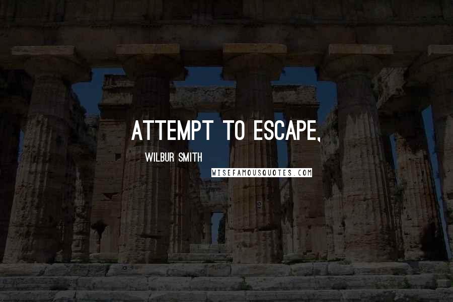 Wilbur Smith Quotes: attempt to escape,