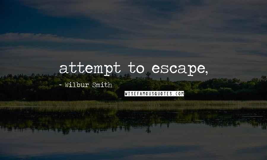 Wilbur Smith Quotes: attempt to escape,