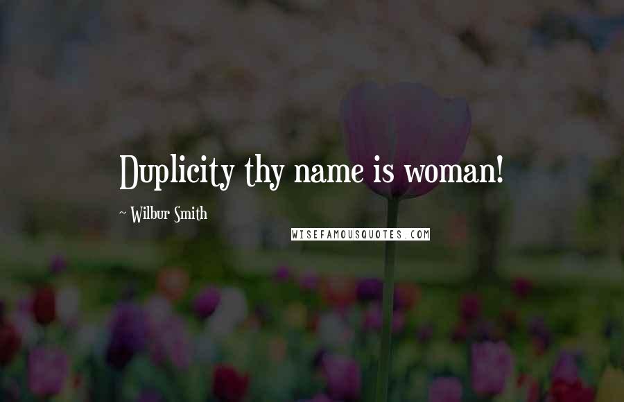 Wilbur Smith Quotes: Duplicity thy name is woman!