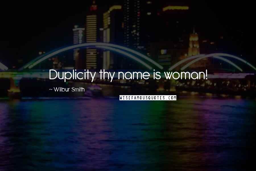 Wilbur Smith Quotes: Duplicity thy name is woman!