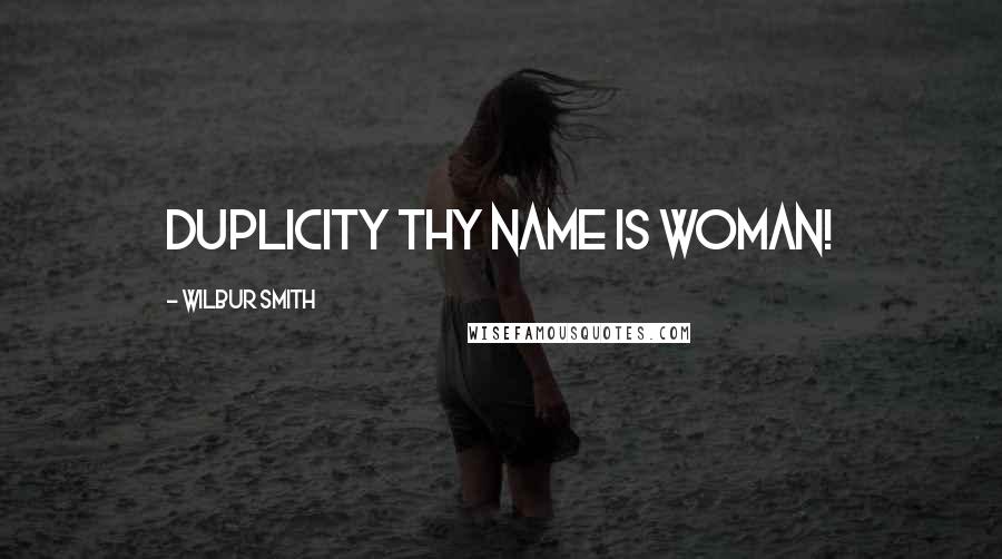 Wilbur Smith Quotes: Duplicity thy name is woman!