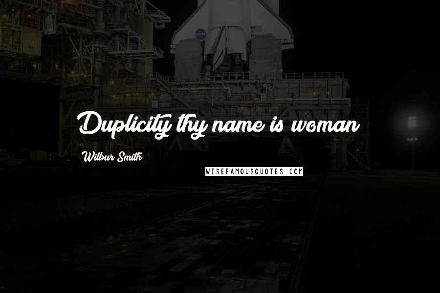 Wilbur Smith Quotes: Duplicity thy name is woman!