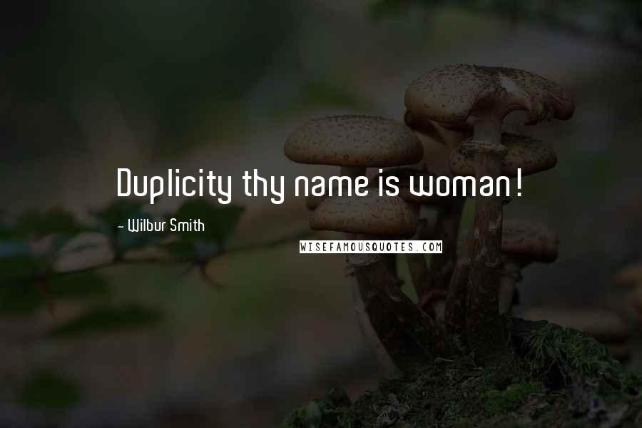 Wilbur Smith Quotes: Duplicity thy name is woman!