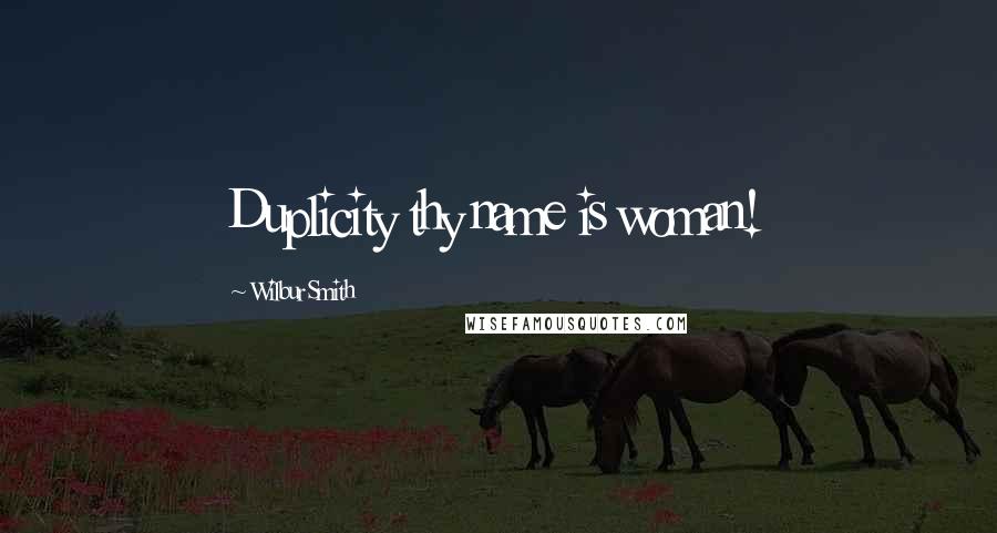 Wilbur Smith Quotes: Duplicity thy name is woman!