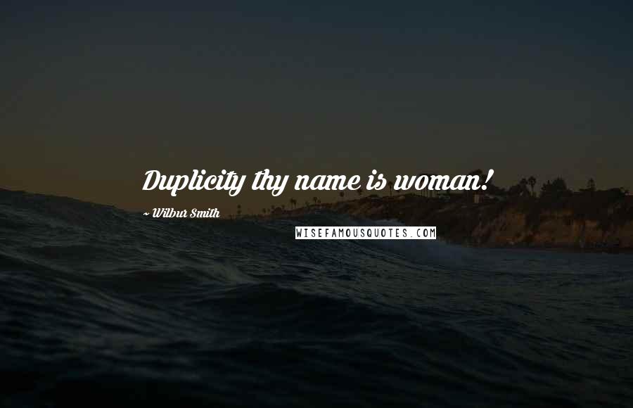 Wilbur Smith Quotes: Duplicity thy name is woman!