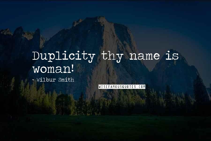 Wilbur Smith Quotes: Duplicity thy name is woman!