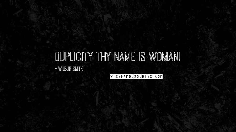 Wilbur Smith Quotes: Duplicity thy name is woman!