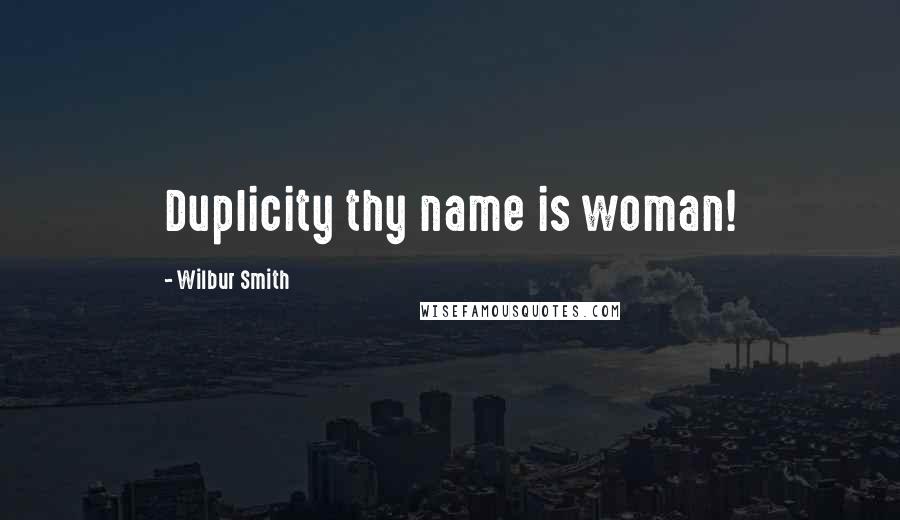 Wilbur Smith Quotes: Duplicity thy name is woman!