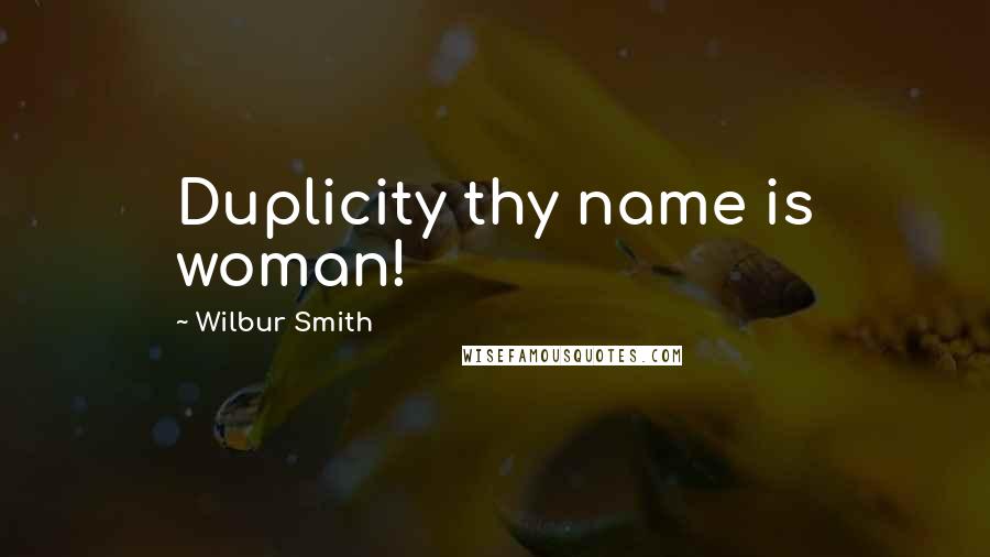 Wilbur Smith Quotes: Duplicity thy name is woman!