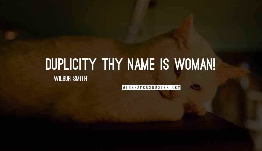 Wilbur Smith Quotes: Duplicity thy name is woman!