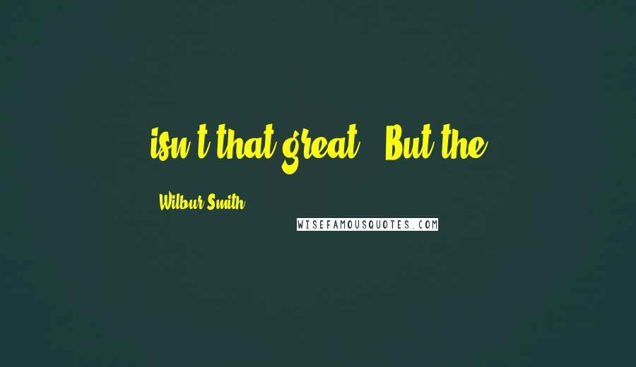 Wilbur Smith Quotes: isn't that great!' But the