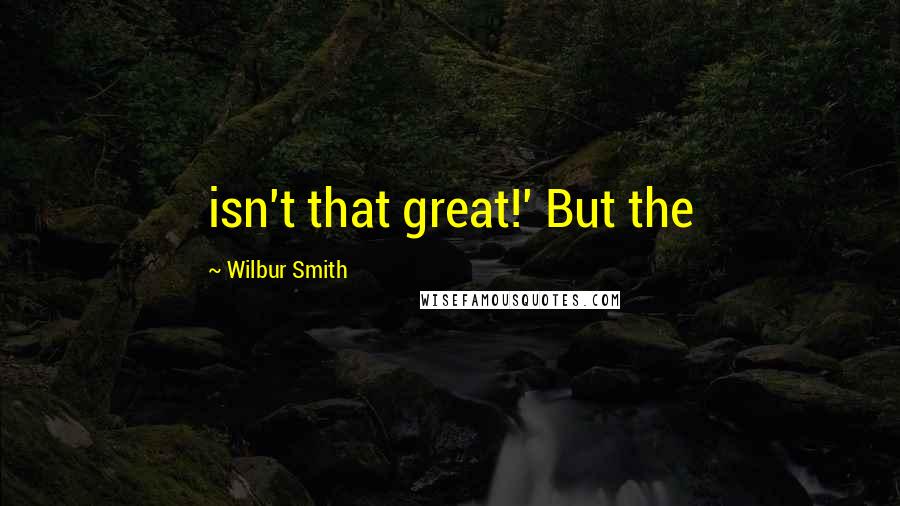 Wilbur Smith Quotes: isn't that great!' But the