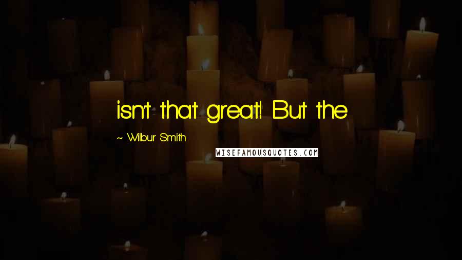 Wilbur Smith Quotes: isn't that great!' But the