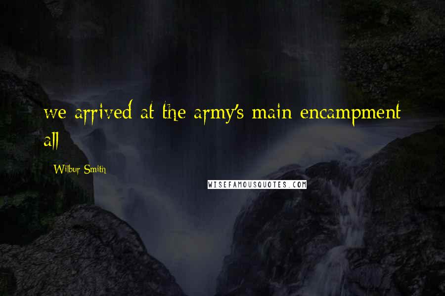 Wilbur Smith Quotes: we arrived at the army's main encampment all