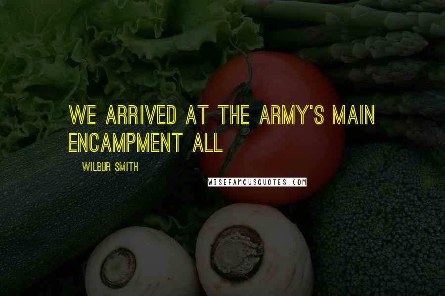 Wilbur Smith Quotes: we arrived at the army's main encampment all
