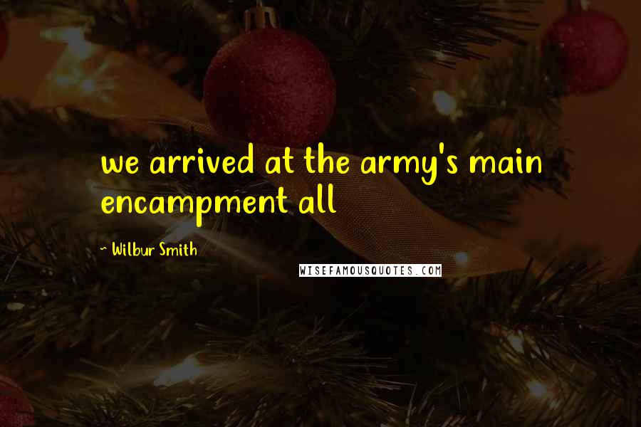 Wilbur Smith Quotes: we arrived at the army's main encampment all