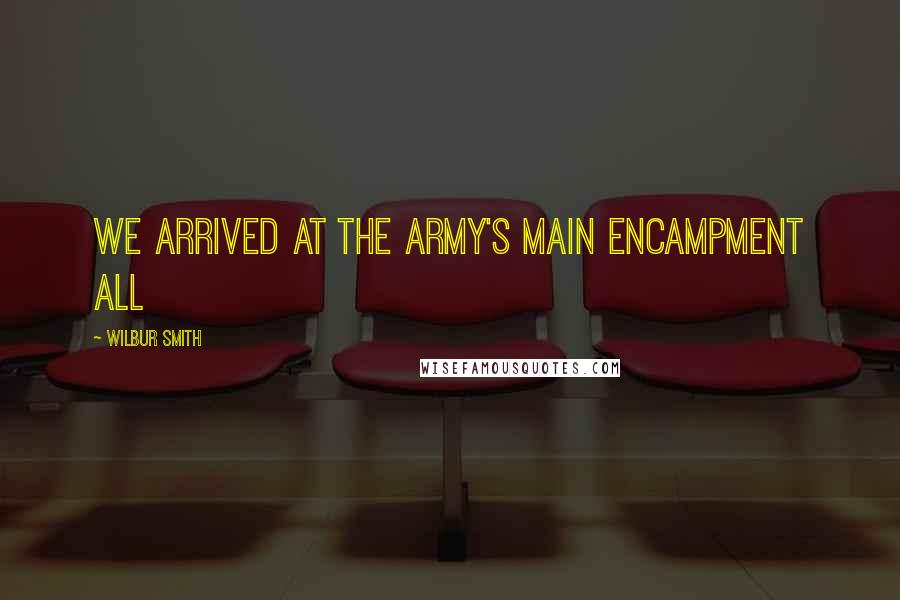 Wilbur Smith Quotes: we arrived at the army's main encampment all