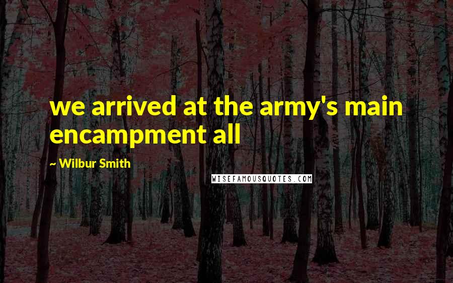 Wilbur Smith Quotes: we arrived at the army's main encampment all