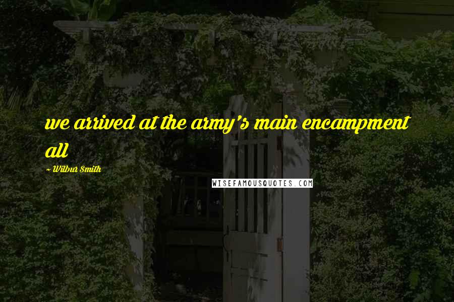 Wilbur Smith Quotes: we arrived at the army's main encampment all