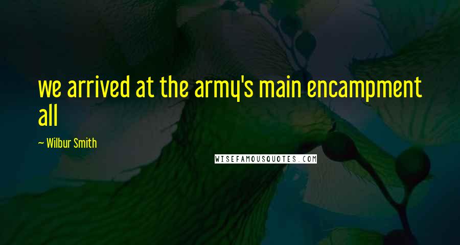 Wilbur Smith Quotes: we arrived at the army's main encampment all