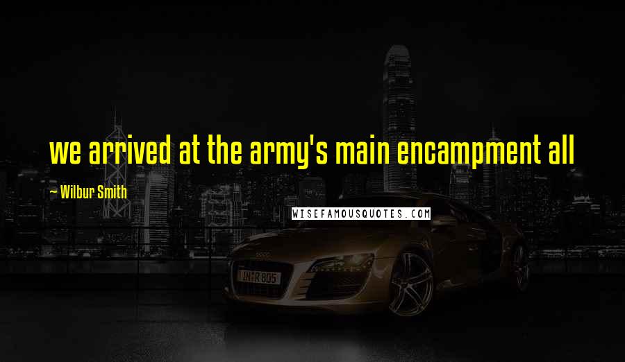 Wilbur Smith Quotes: we arrived at the army's main encampment all