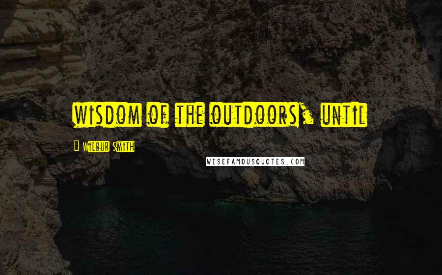 Wilbur Smith Quotes: wisdom of the outdoors, until