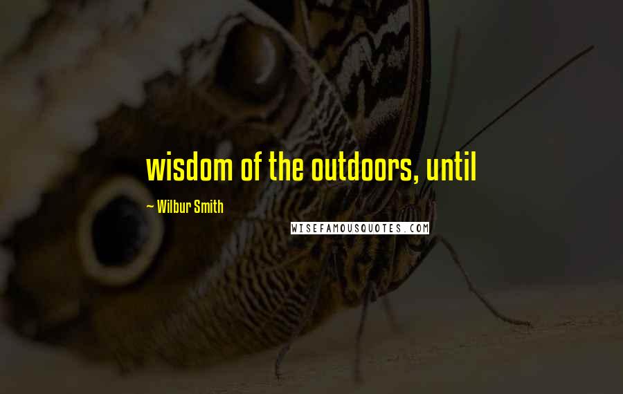 Wilbur Smith Quotes: wisdom of the outdoors, until