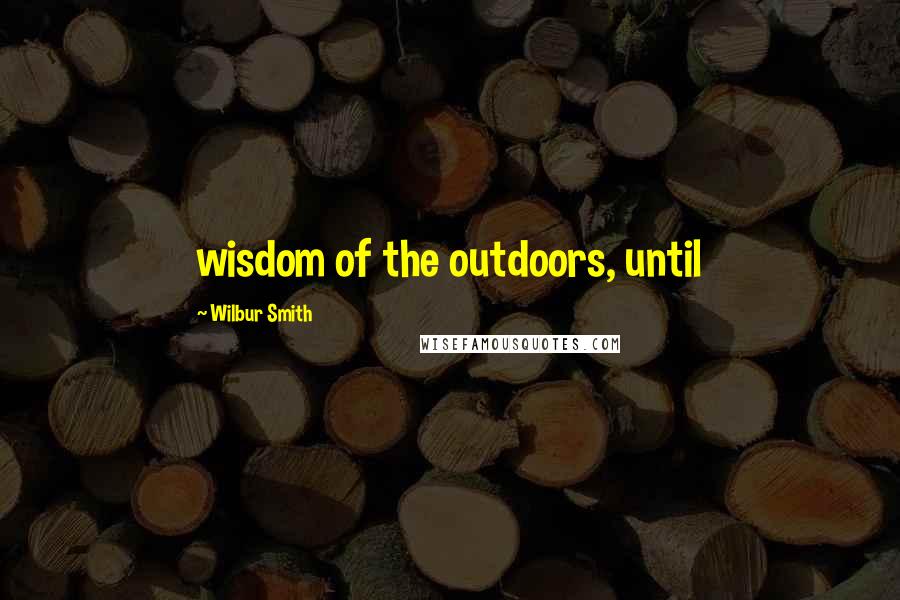 Wilbur Smith Quotes: wisdom of the outdoors, until