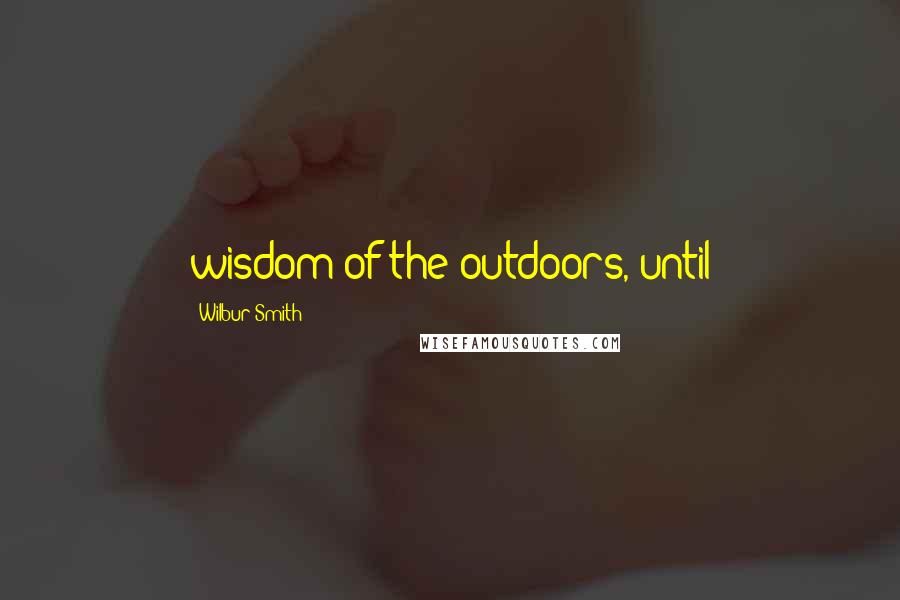 Wilbur Smith Quotes: wisdom of the outdoors, until