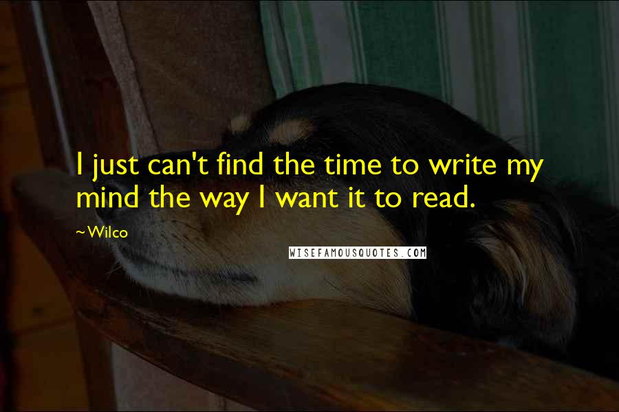 Wilco Quotes: I just can't find the time to write my mind the way I want it to read.