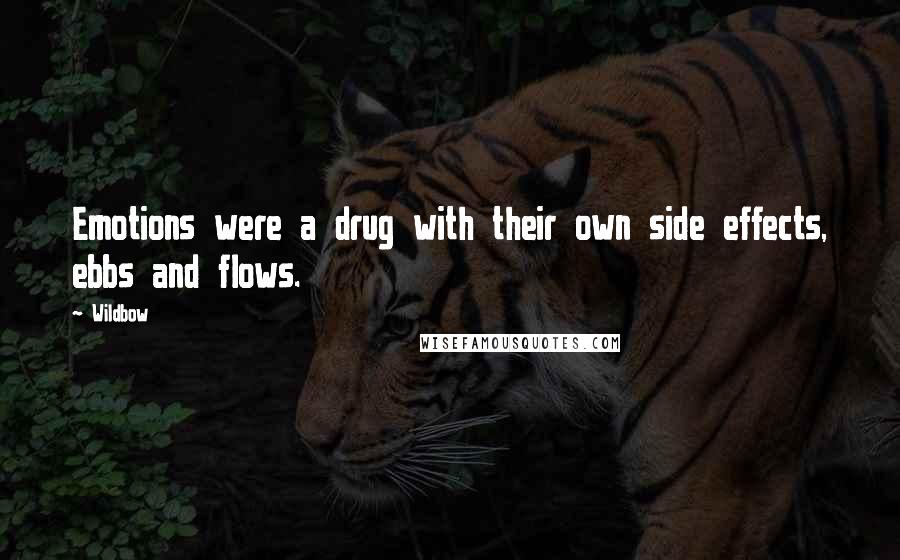 Wildbow Quotes: Emotions were a drug with their own side effects, ebbs and flows.
