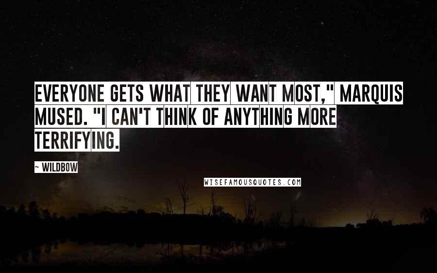 Wildbow Quotes: Everyone gets what they want most," Marquis mused. "I can't think of anything more terrifying.