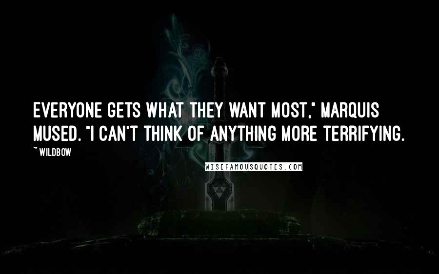 Wildbow Quotes: Everyone gets what they want most," Marquis mused. "I can't think of anything more terrifying.