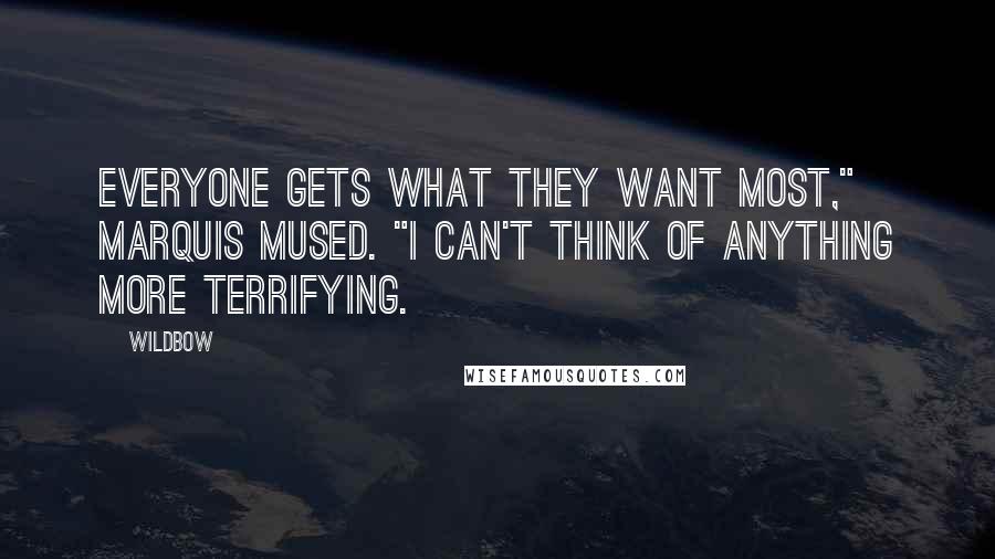 Wildbow Quotes: Everyone gets what they want most," Marquis mused. "I can't think of anything more terrifying.