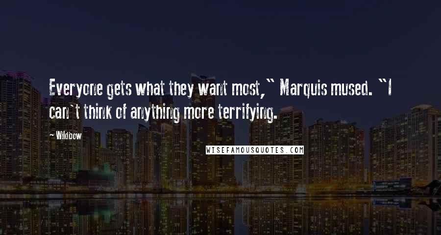 Wildbow Quotes: Everyone gets what they want most," Marquis mused. "I can't think of anything more terrifying.