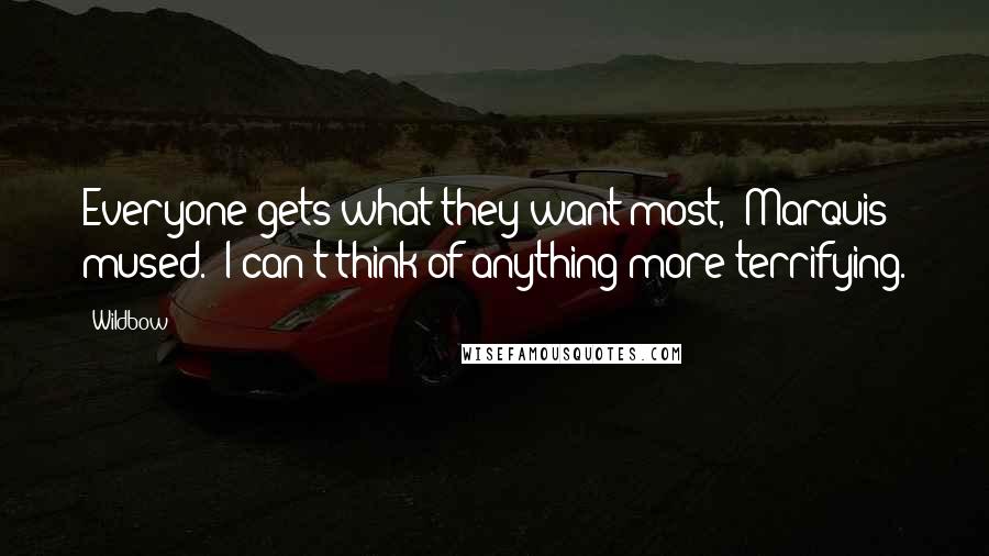 Wildbow Quotes: Everyone gets what they want most," Marquis mused. "I can't think of anything more terrifying.