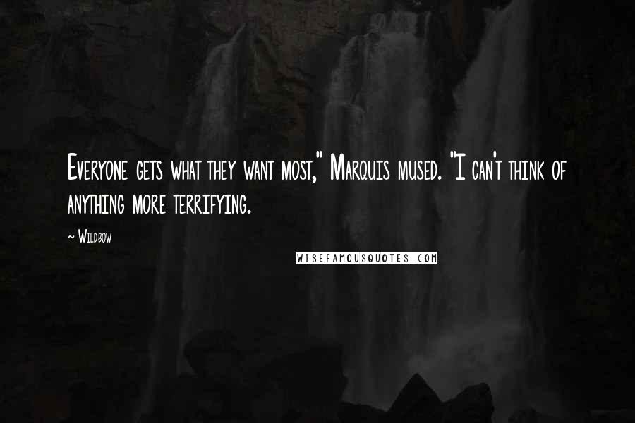 Wildbow Quotes: Everyone gets what they want most," Marquis mused. "I can't think of anything more terrifying.