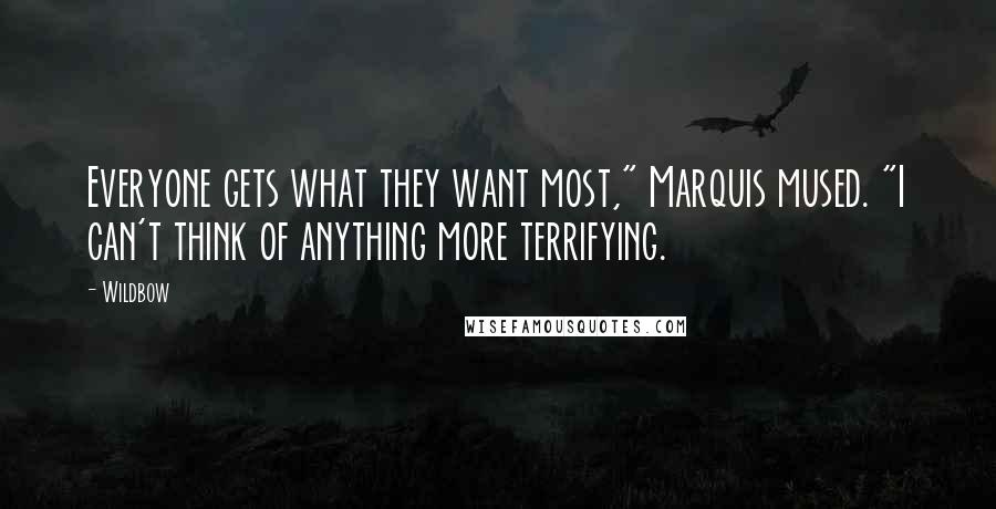 Wildbow Quotes: Everyone gets what they want most," Marquis mused. "I can't think of anything more terrifying.