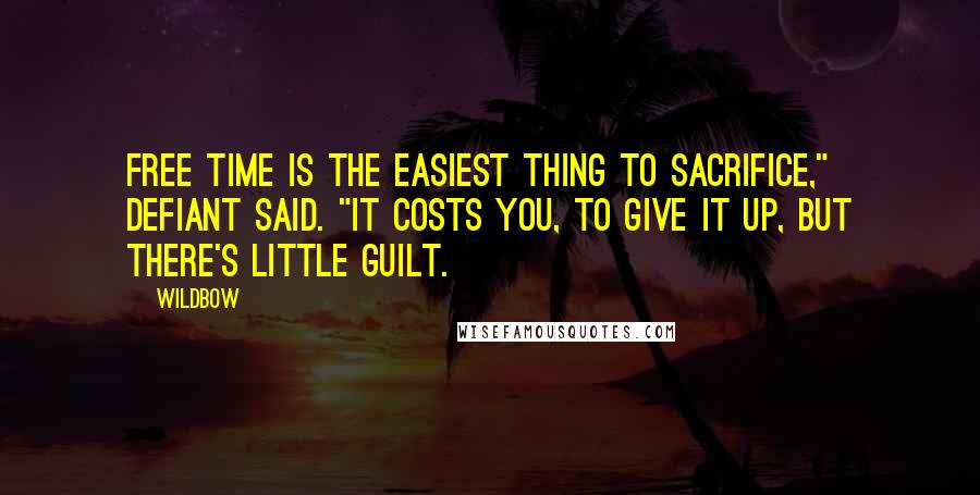 Wildbow Quotes: Free time is the easiest thing to sacrifice," Defiant said. "It costs you, to give it up, but there's little guilt.