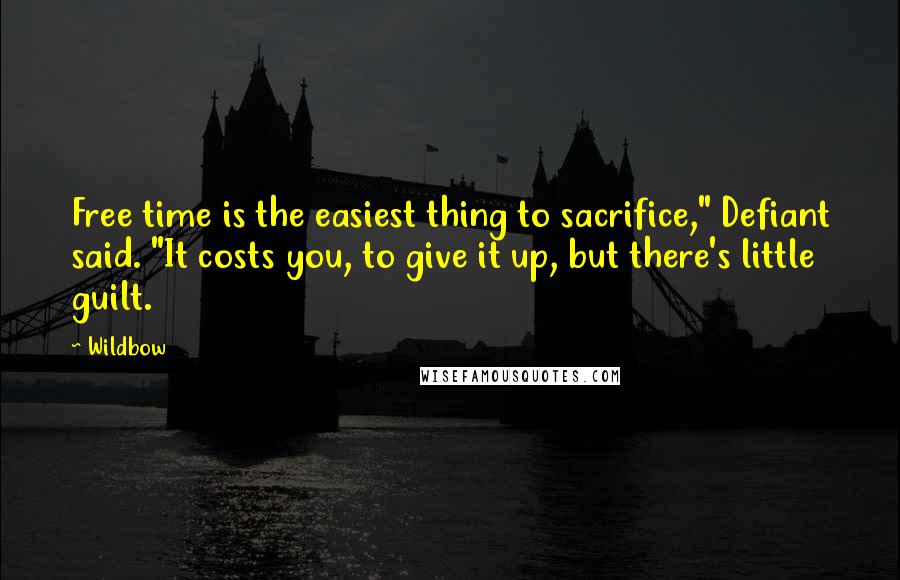 Wildbow Quotes: Free time is the easiest thing to sacrifice," Defiant said. "It costs you, to give it up, but there's little guilt.