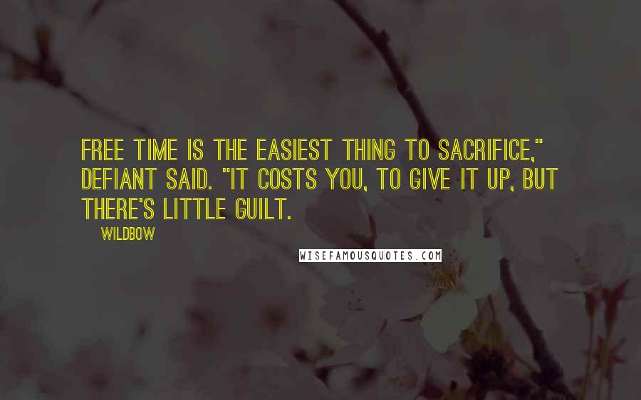 Wildbow Quotes: Free time is the easiest thing to sacrifice," Defiant said. "It costs you, to give it up, but there's little guilt.