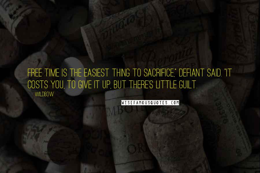 Wildbow Quotes: Free time is the easiest thing to sacrifice," Defiant said. "It costs you, to give it up, but there's little guilt.