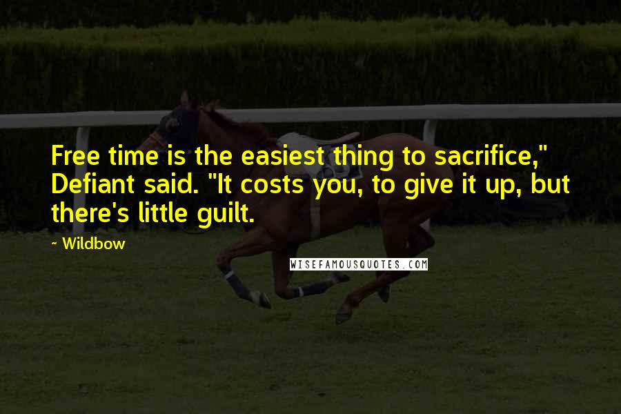 Wildbow Quotes: Free time is the easiest thing to sacrifice," Defiant said. "It costs you, to give it up, but there's little guilt.