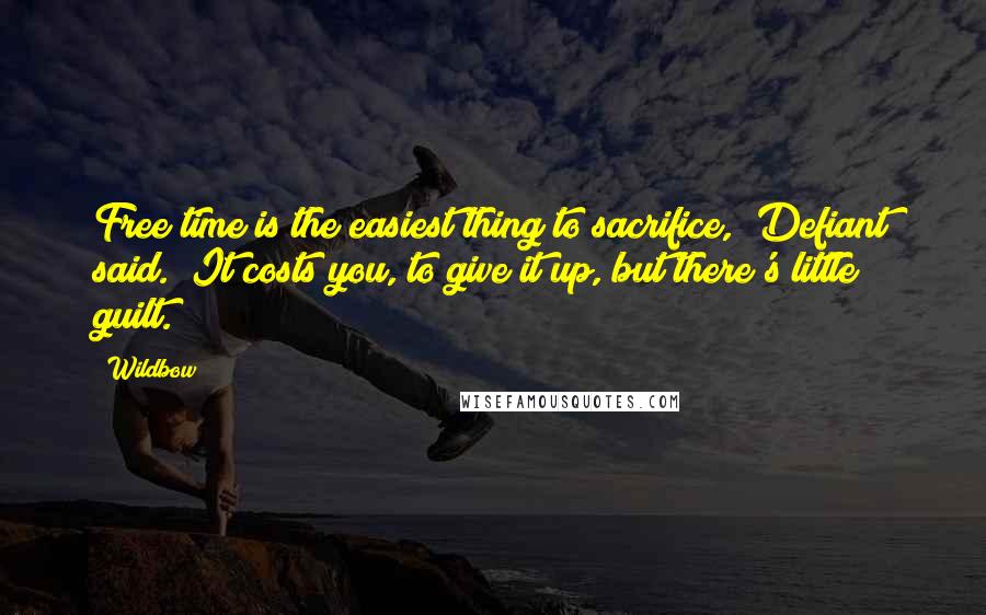 Wildbow Quotes: Free time is the easiest thing to sacrifice," Defiant said. "It costs you, to give it up, but there's little guilt.